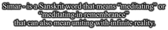 Simar - is a Sanskrit word that means �meditating� or �meditating in remembrance�  that can also mean uniting with infinite reality.